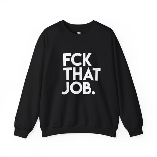 FCK THAT JOB™ SWEATSHIRT
